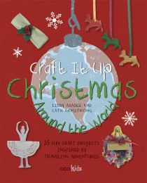 Craft it Up: Christmas Around the World 35 Fun Craft Projects Inspired by Traveling Adventures